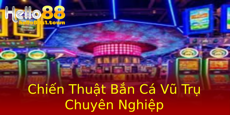 Chiến Thuật Bắn Cá Vũ Trụ Chuyên Nghiệp