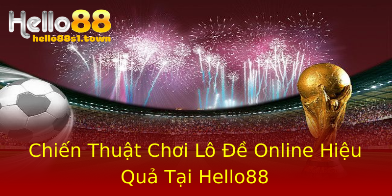 Chiến Thuật Chơi Lô Đề Online Hiệu Quả Tại Hello88