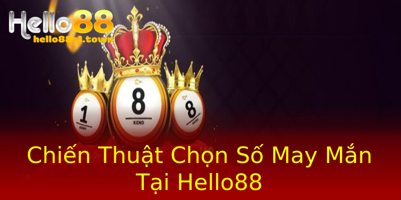 Chiến Thuật Chọn Số May Mắn Tại Hello88