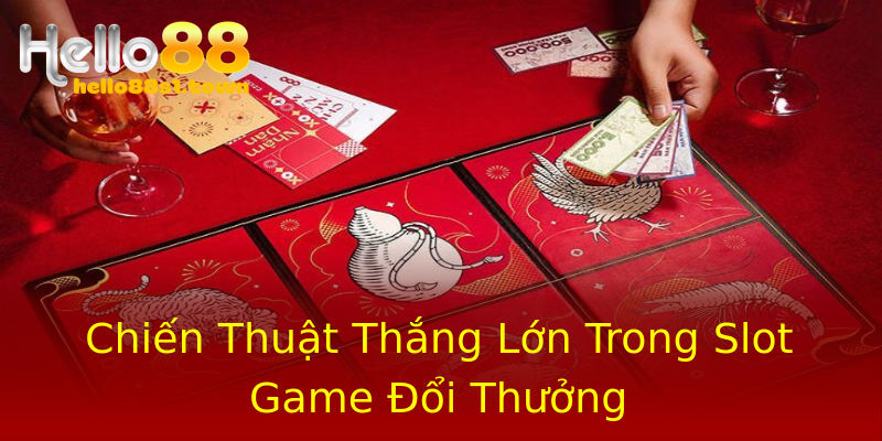 Chiến Thuật Thắng Lớn Trong Slot Game Đổi Thưởng