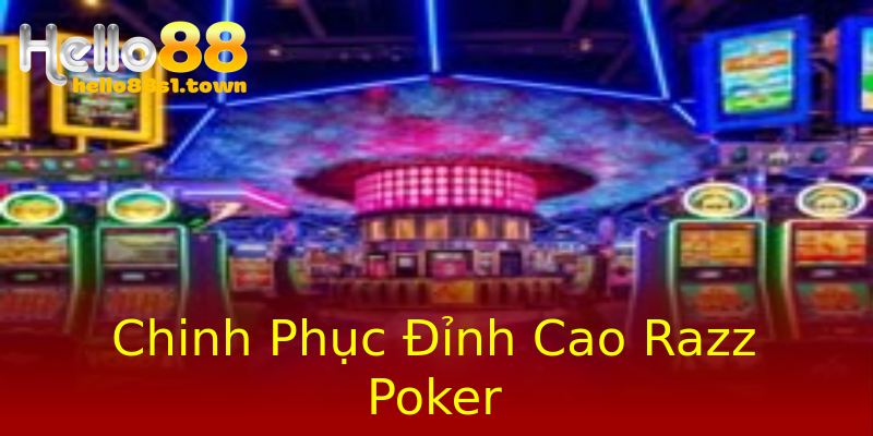 Chinh Phục Đỉnh Cao Razz Poker Chinh Phục Đỉnh Cao Razz Poker
