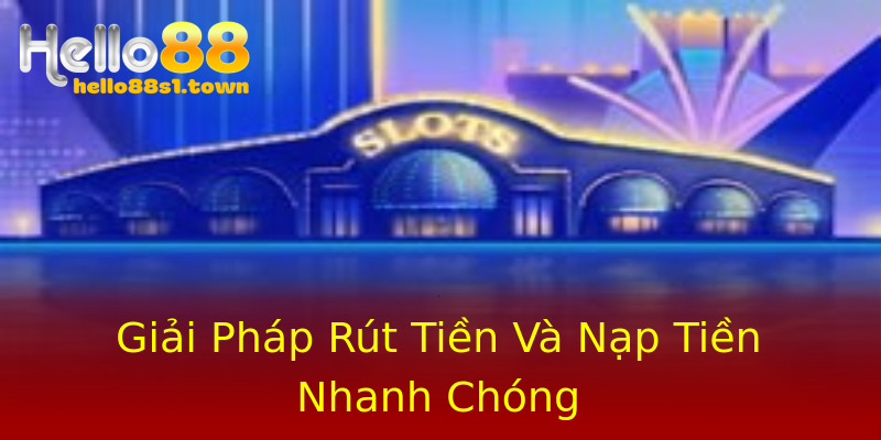 Giải Pháp Rút Tiền Và Nạp Tiền Nhanh Chóng Giải Pháp Rút Tiền Và Nạp Tiền Nhanh Chóng