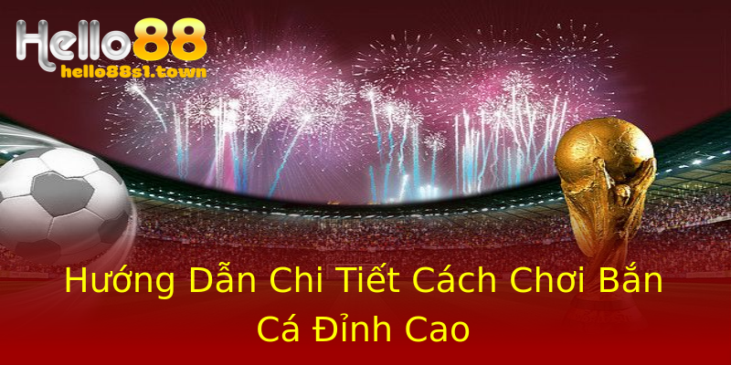 Hướng Dẫn Chi Tiết Cách Chơi Bắn Cá Đỉnh Cao Hướng Dẫn Chi Tiết Cách Chơi Bắn Cá Đỉnh Cao