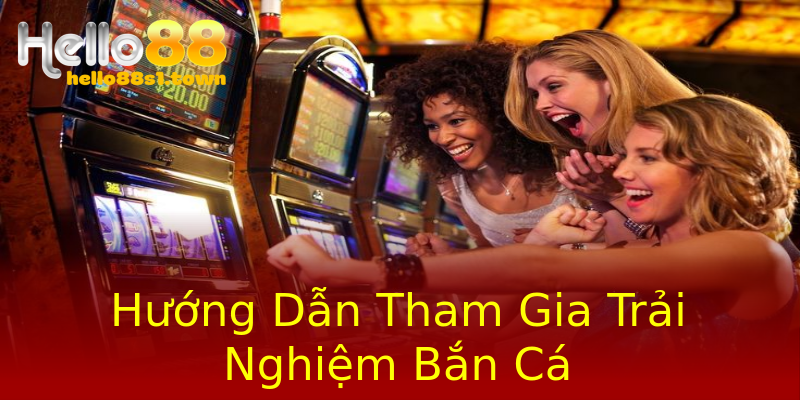 Hướng Dẫn Tham Gia Trải Nghiệm Bắn Cá