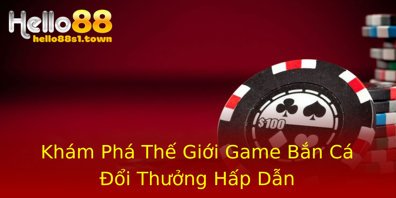 Khám Phá Thế Giới Game Bắn Cá Đổi Thưởng Hấp Dẫn Khám Phá Thế Giới Game Bắn Cá Đổi Thưởng Hấp Dẫn