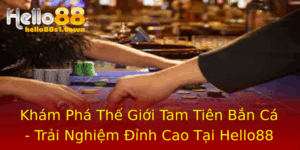 Kham Pha The Gioi Tam Tien Ban Ca Trai Nghiem Inh Cao Tai Hello88