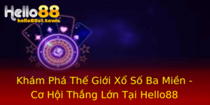 Kham Pha The Gioi Xo So Ba Mien Co Hoi Thang Lon Tai Hello88