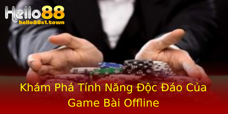 Khám Phá Tính Năng Độc Đáo Của Game Bài Offline
