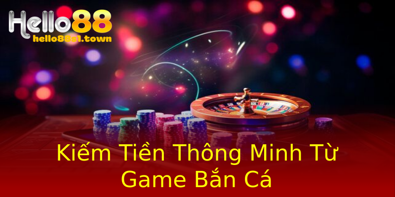 Kiếm Tiền Thông Minh Từ Game Bắn Cá Kiếm Tiền Thông Minh Từ Game Bắn Cá