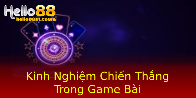 Kinh Nghiệm Chiến Thắng Trong Game Bài Kinh Nghiệm Chiến Thắng Trong Game Bài