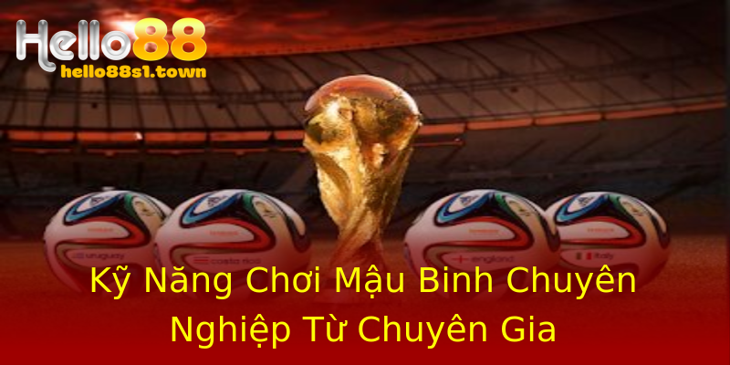 Kỹ Năng Chơi Mậu Binh Chuyên Nghiệp Từ Chuyên Gia