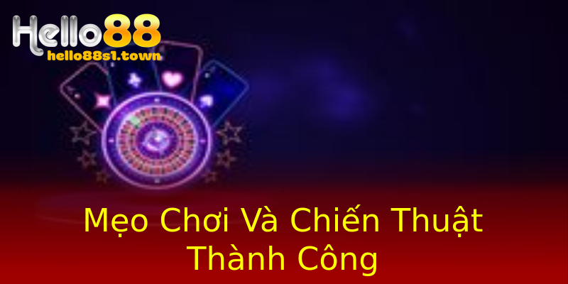 Mẹo Chơi Và Chiến Thuật Thành Công