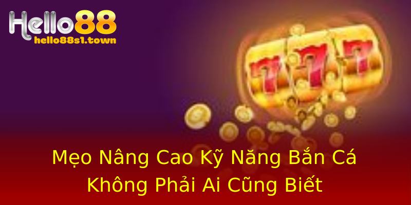Mẹo Nâng Cao Kỹ Năng Bắn Cá Không Phải Ai Cũng Biết Mẹo Nâng Cao Kỹ Năng Bắn Cá Không Phải Ai Cũng Biết