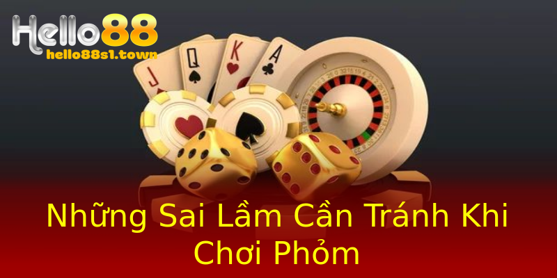 Những Sai Lầm Cần Tránh Khi Chơi Phỏm
