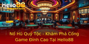 No Hu Quy Toc Kham Pha Cong Game Inh Cao Tai Hello88