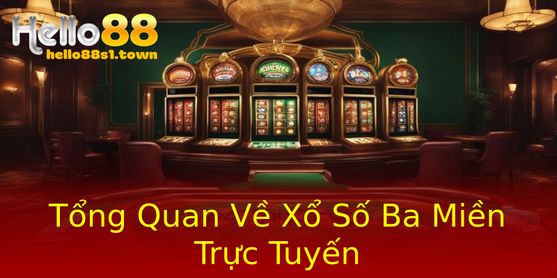 Tổng Quan Về Xổ Số Ba Miền Trực Tuyến