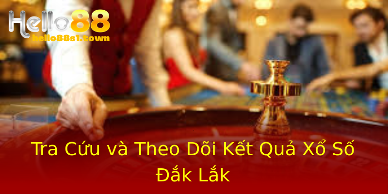 Tra Cứu và Theo Dõi Kết Quả Xổ Số Đắk Lắk