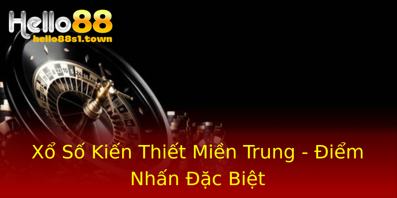Xổ Số Kiến Thiết Miền Trung - Điểm Nhấn Đặc Biệt